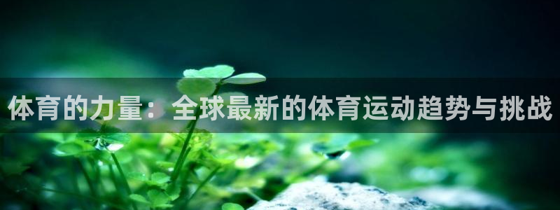 极速体育免费观看：体育的力量：全球最新的体育运动趋势与挑战
